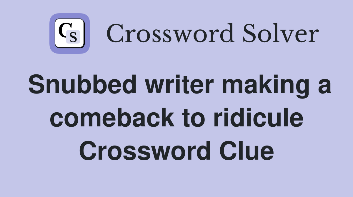 Snubbed writer making a comeback to ridicule Crossword Clue