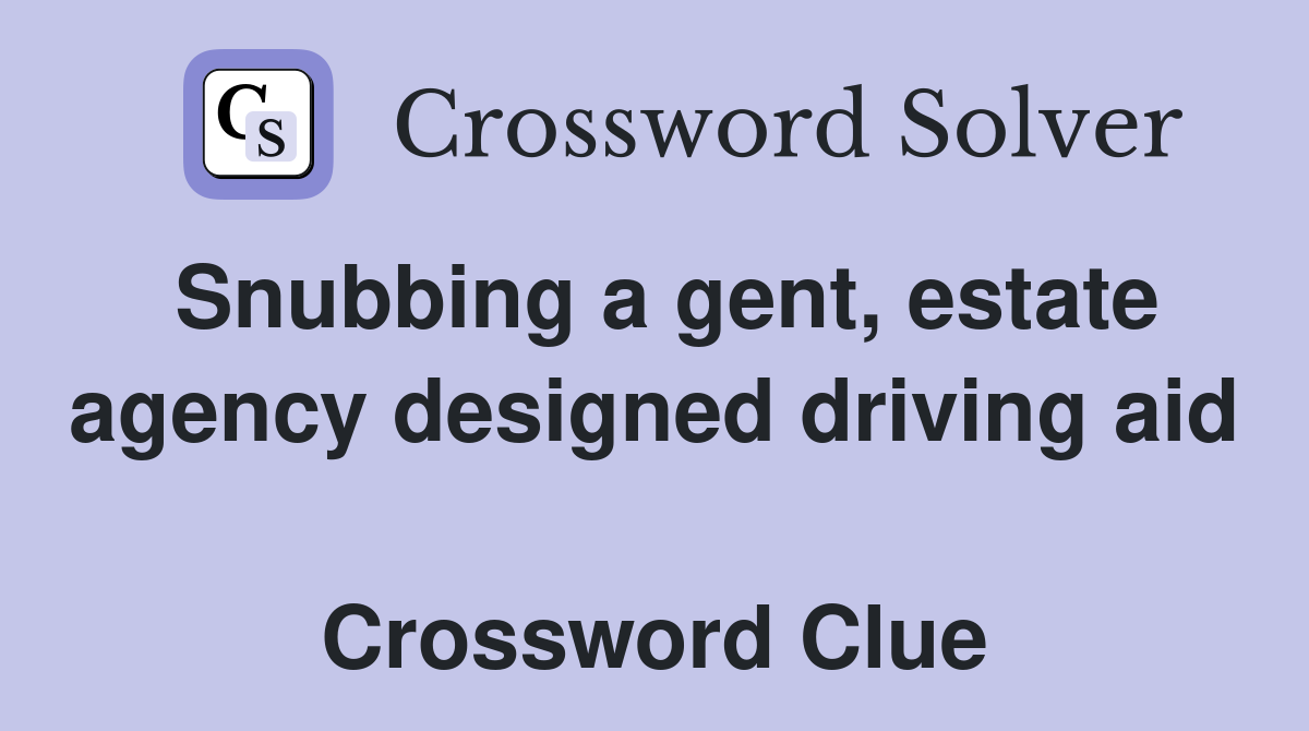 Snubbing a gent, estate agency designed driving aid  Crossword Clue