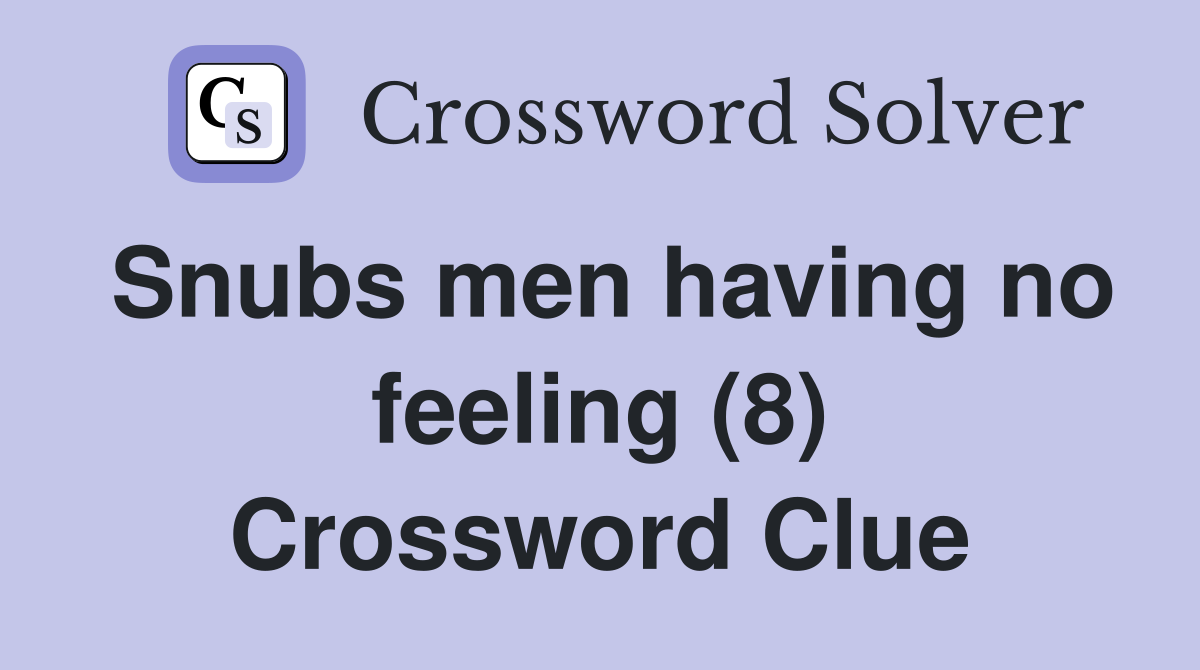 Snubs men having no feeling (8) Crossword Clue