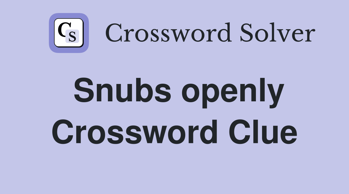 Snubs openly Crossword Clue