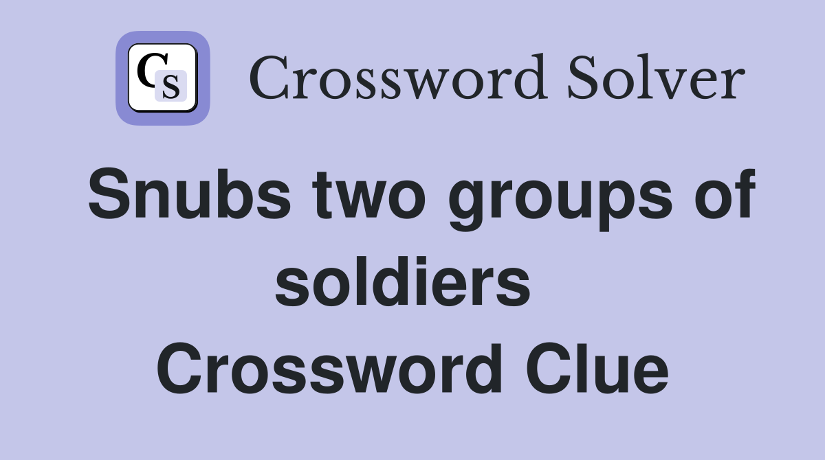 Snubs two groups of soldiers  Crossword Clue
