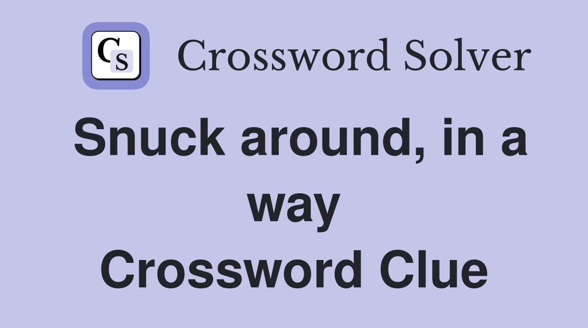 Snuck around, in a way Crossword Clue