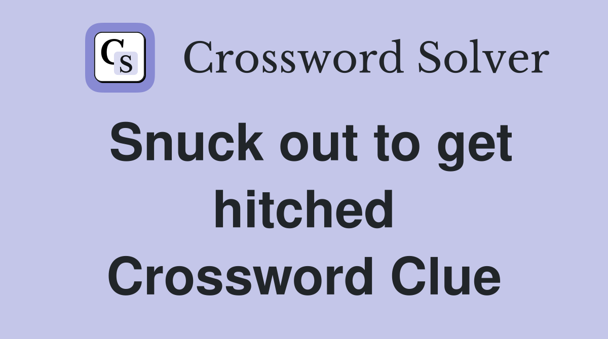 Snuck out to get hitched Crossword Clue