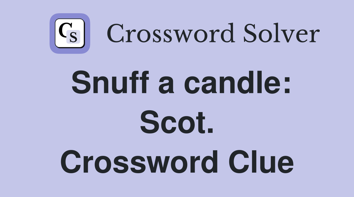 Snuff a candle: Scot. Crossword Clue