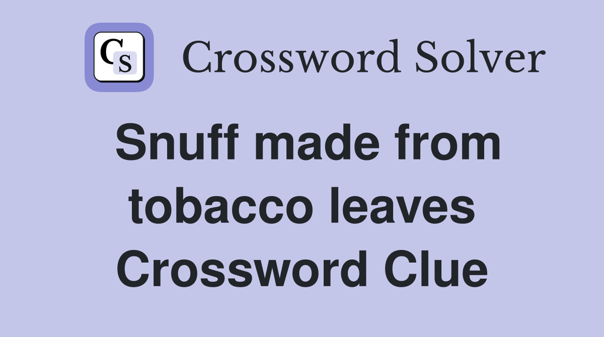 Snuff made from tobacco leaves Crossword Clue