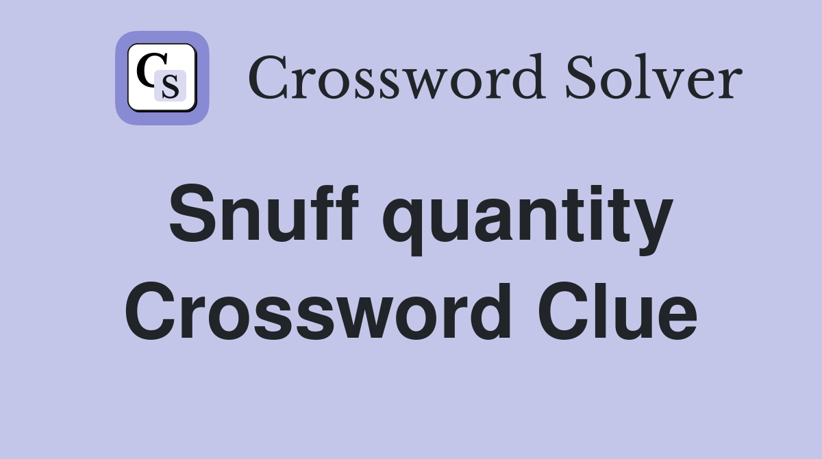 Snuff quantity Crossword Clue