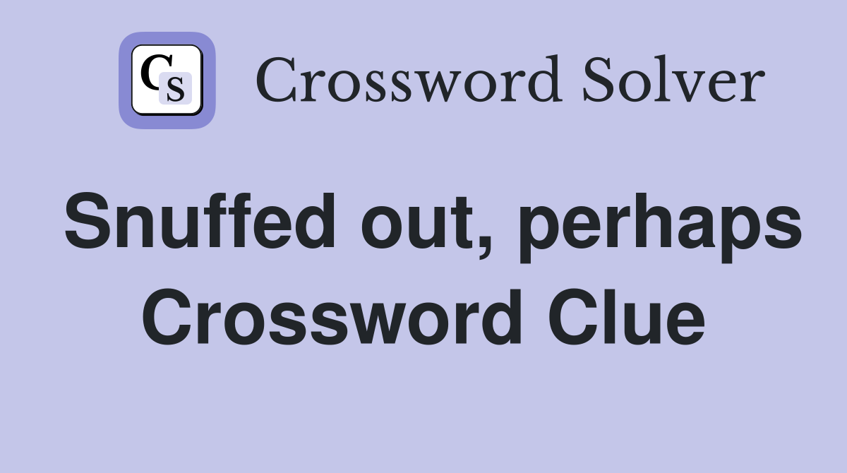 Snuffed out, perhaps Crossword Clue