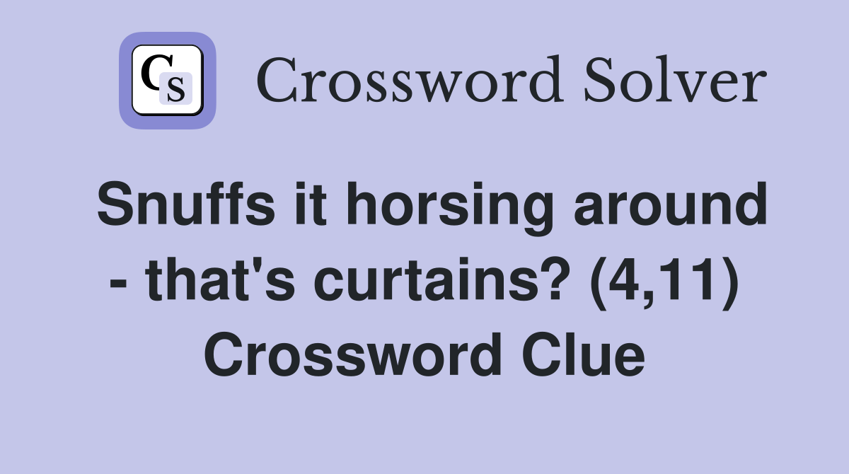 Snuffs it horsing around - that's curtains? (4,11) Crossword Clue