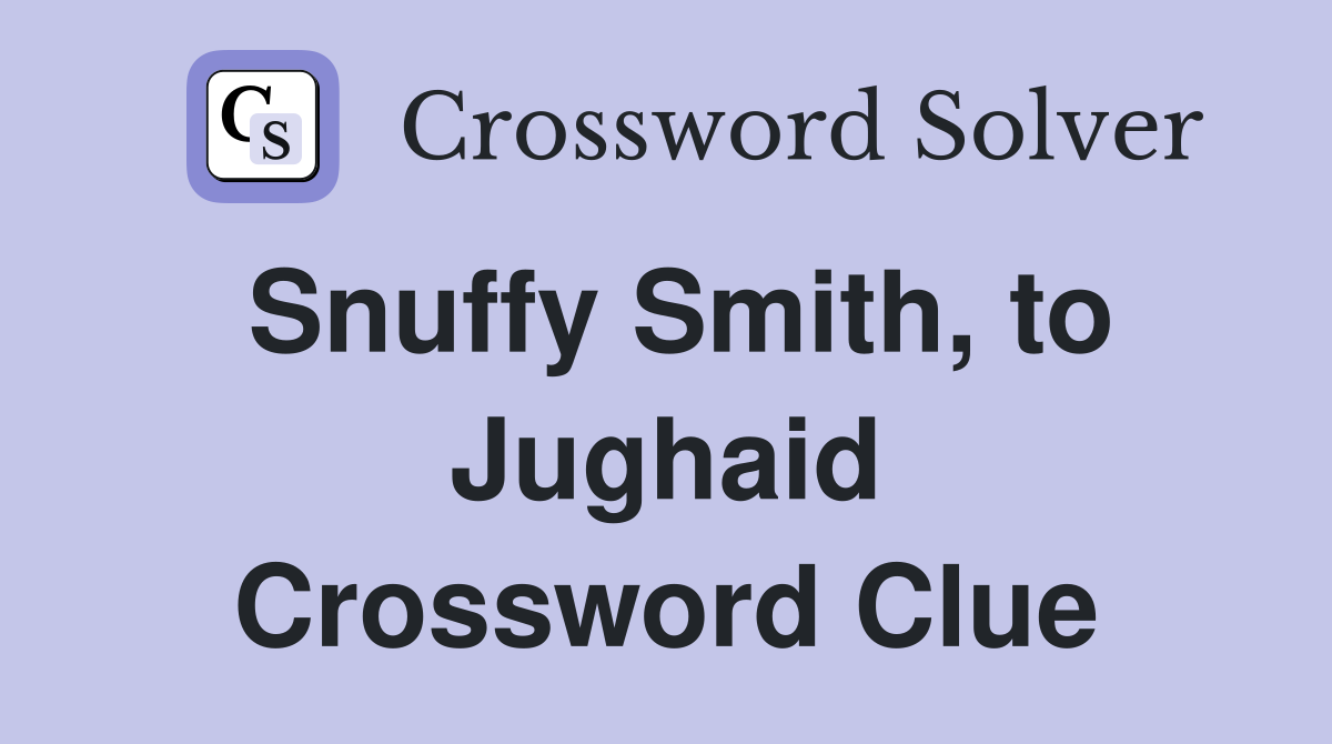 Snuffy Smith, to Jughaid Crossword Clue