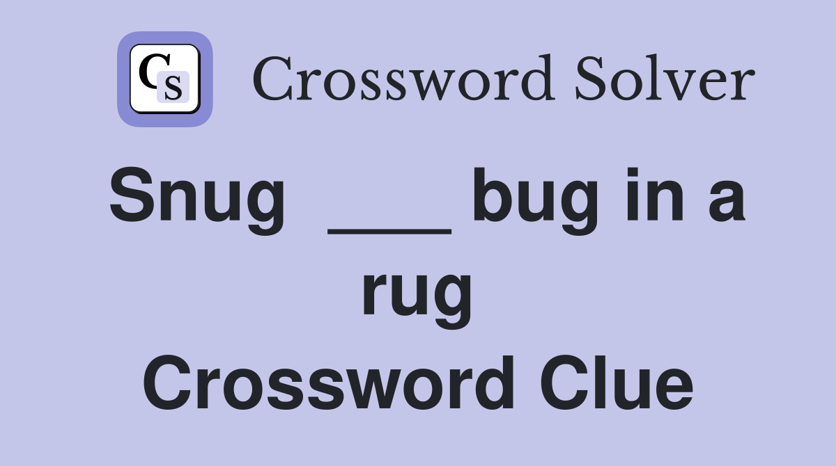 Snug  ___ bug in a rug Crossword Clue