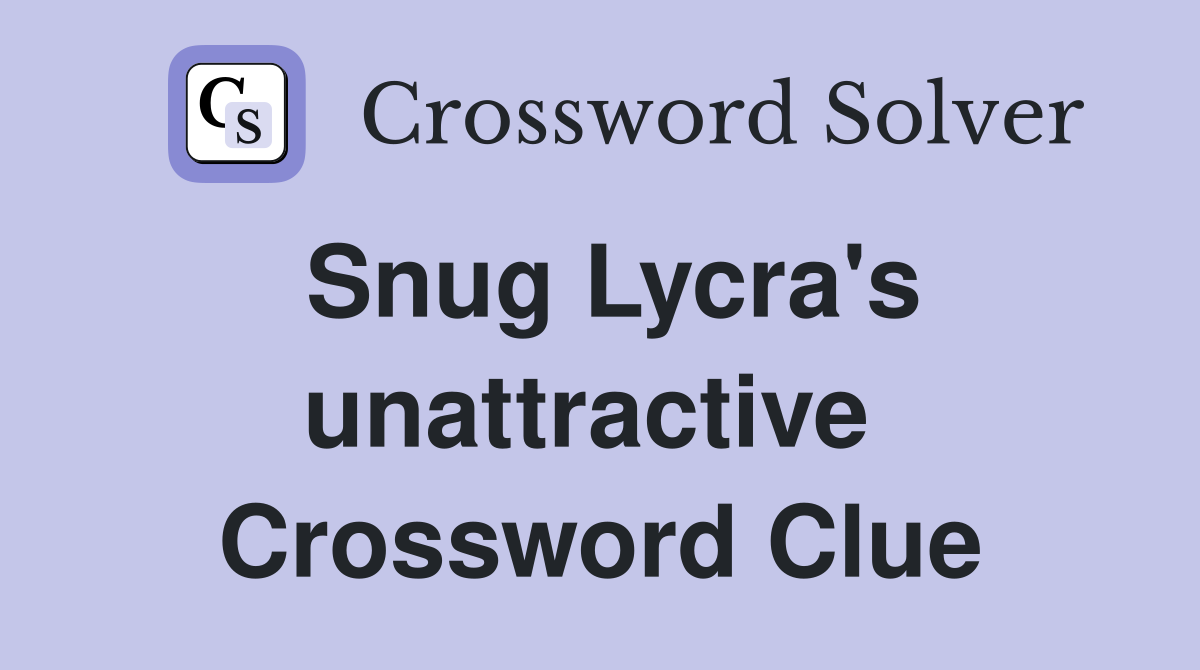 Snug Lycra's unattractive  Crossword Clue