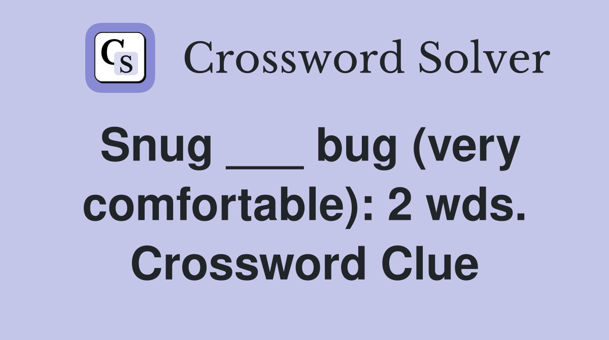 Snug ___ bug (very comfortable): 2 wds. Crossword Clue