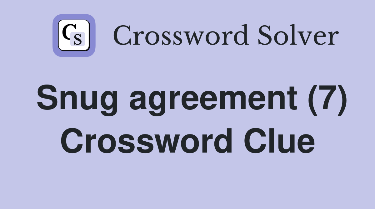 Snug agreement (7) Crossword Clue