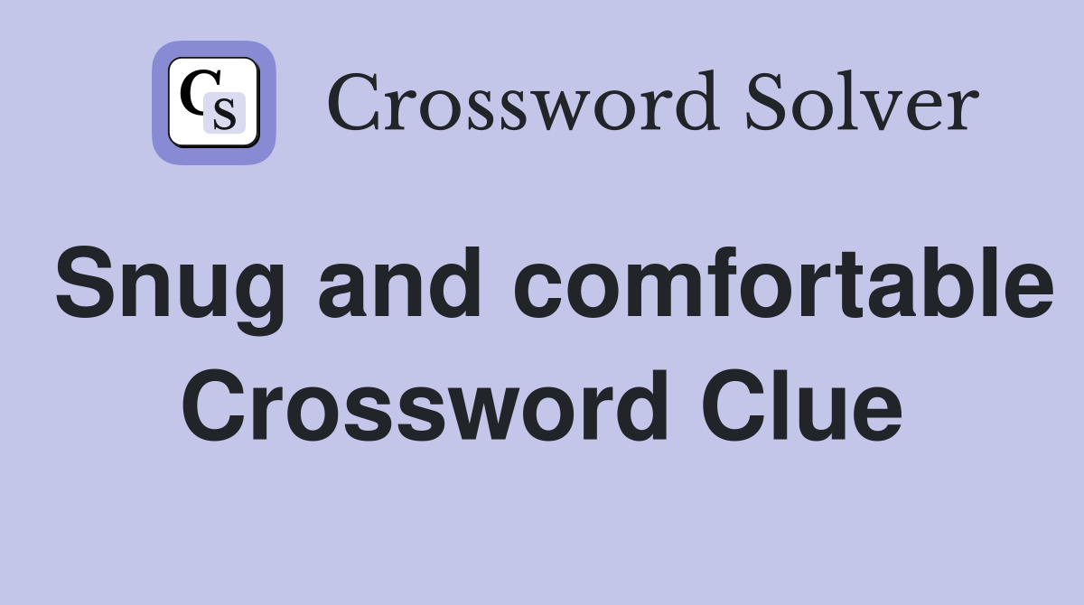 Snug and comfortable Crossword Clue