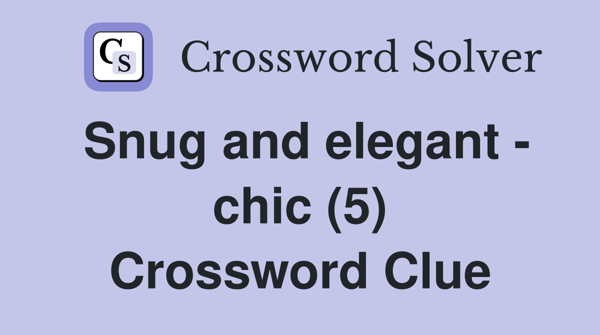 Snug and elegant - chic (5) Crossword Clue