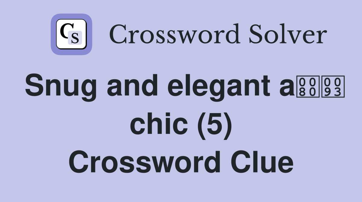 Snug and elegant a chic (5) Crossword Clue