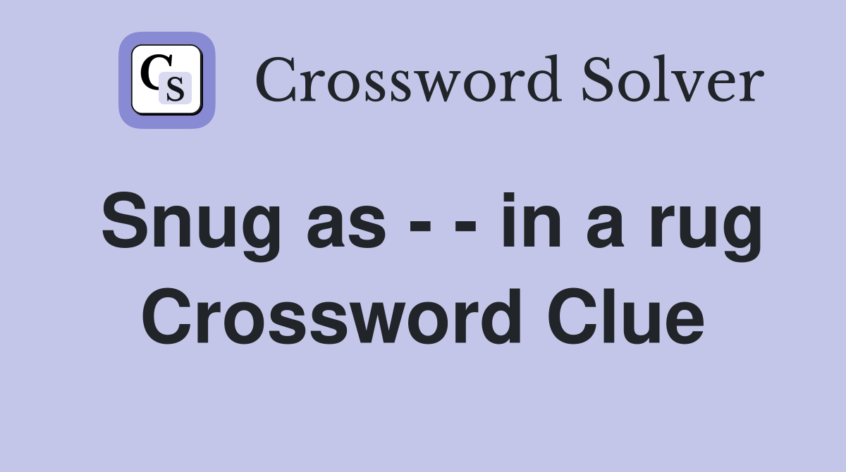 Snug as - - in a rug Crossword Clue