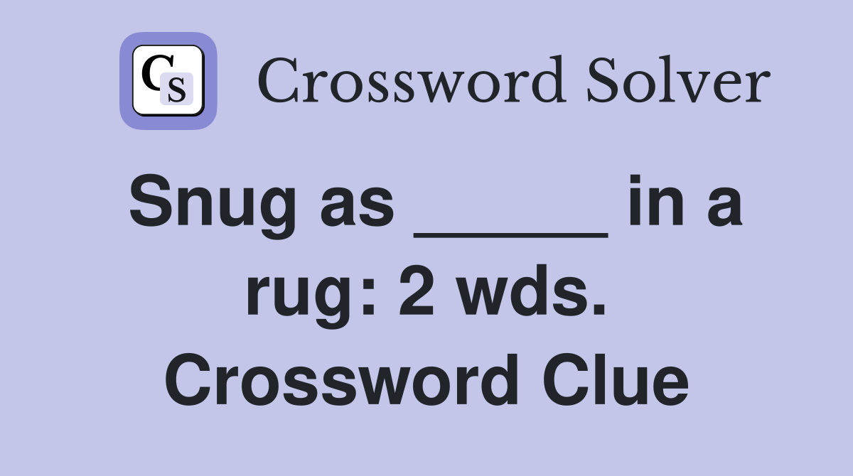 Snug as _____ in a rug: 2 wds. Crossword Clue