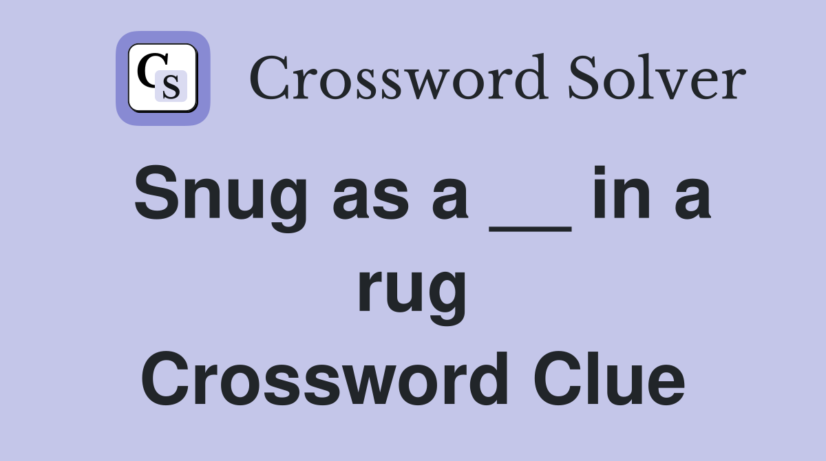 Snug as a __ in a rug Crossword Clue