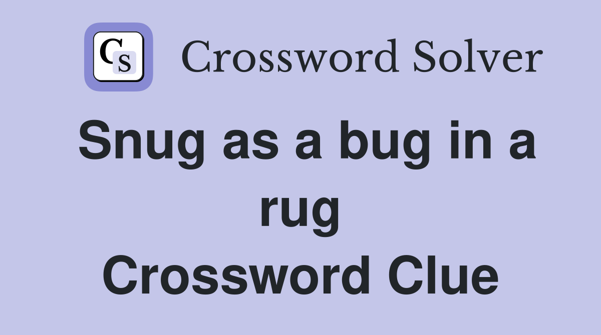Snug as a bug in a rug Crossword Clue
