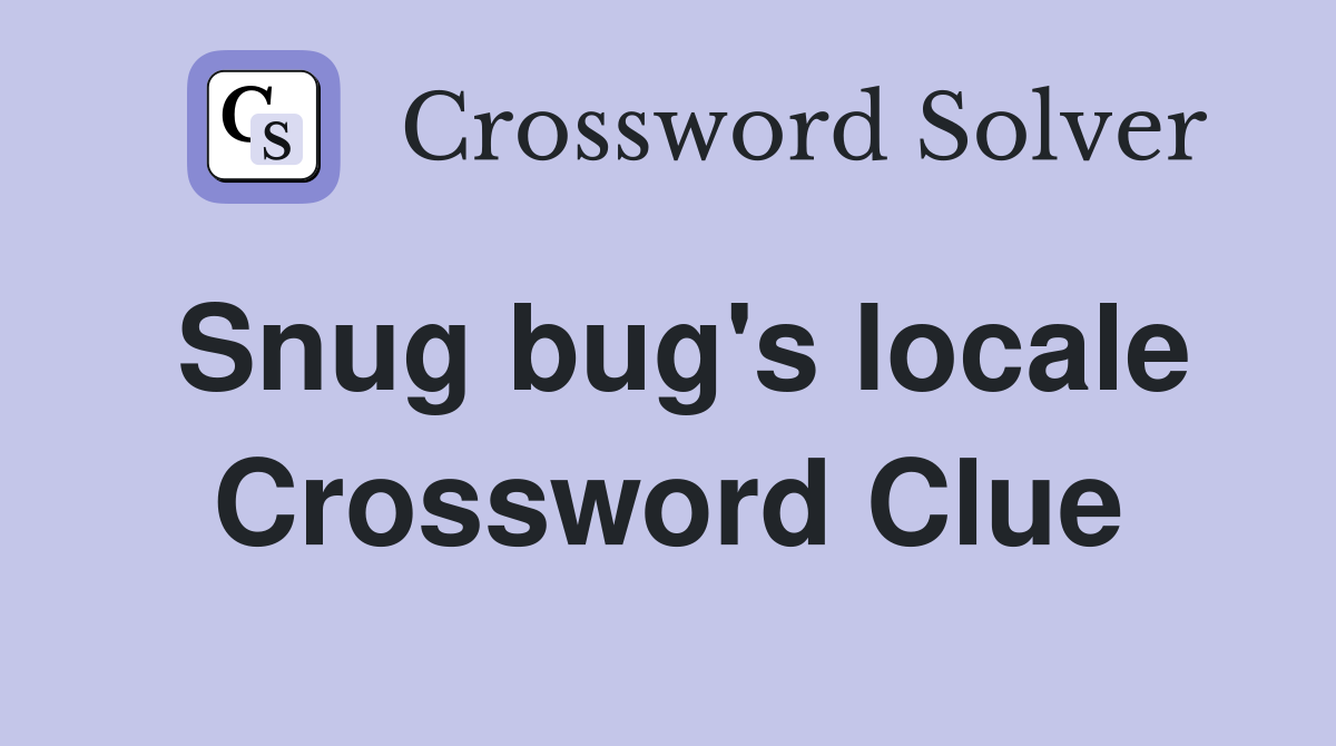 Snug bug's locale Crossword Clue