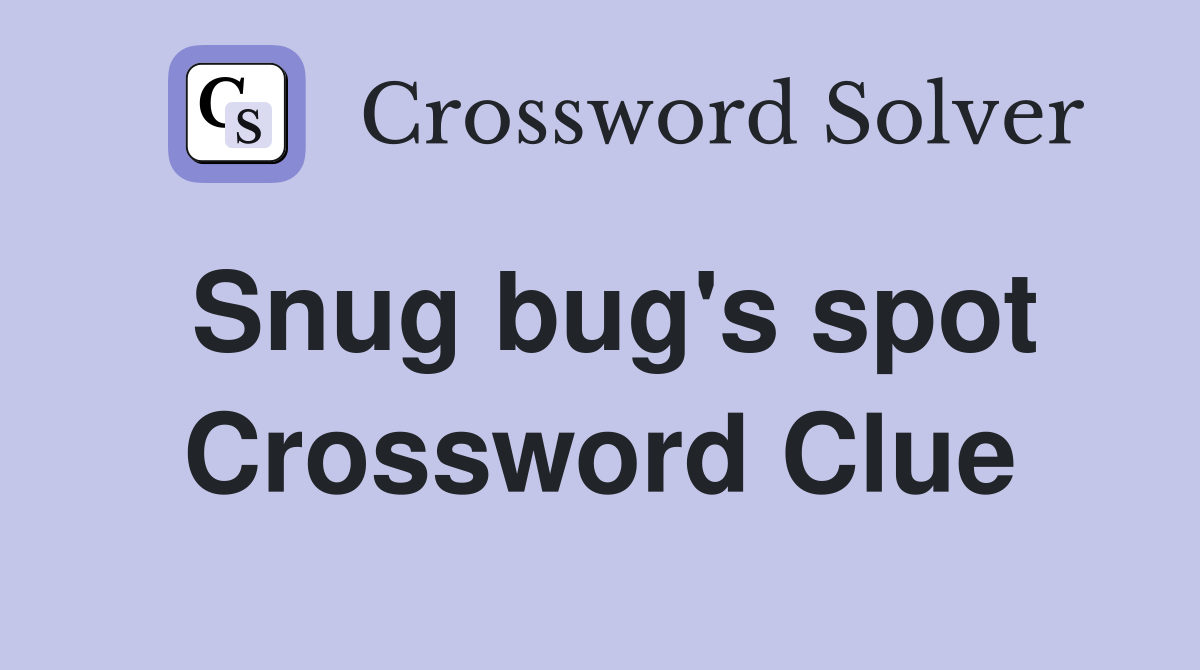 Snug bug's spot Crossword Clue