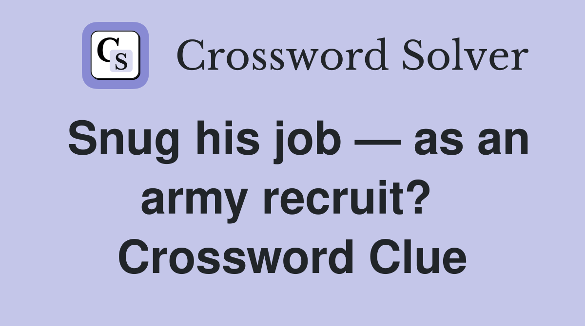 Snug his job — as an army recruit?  Crossword Clue