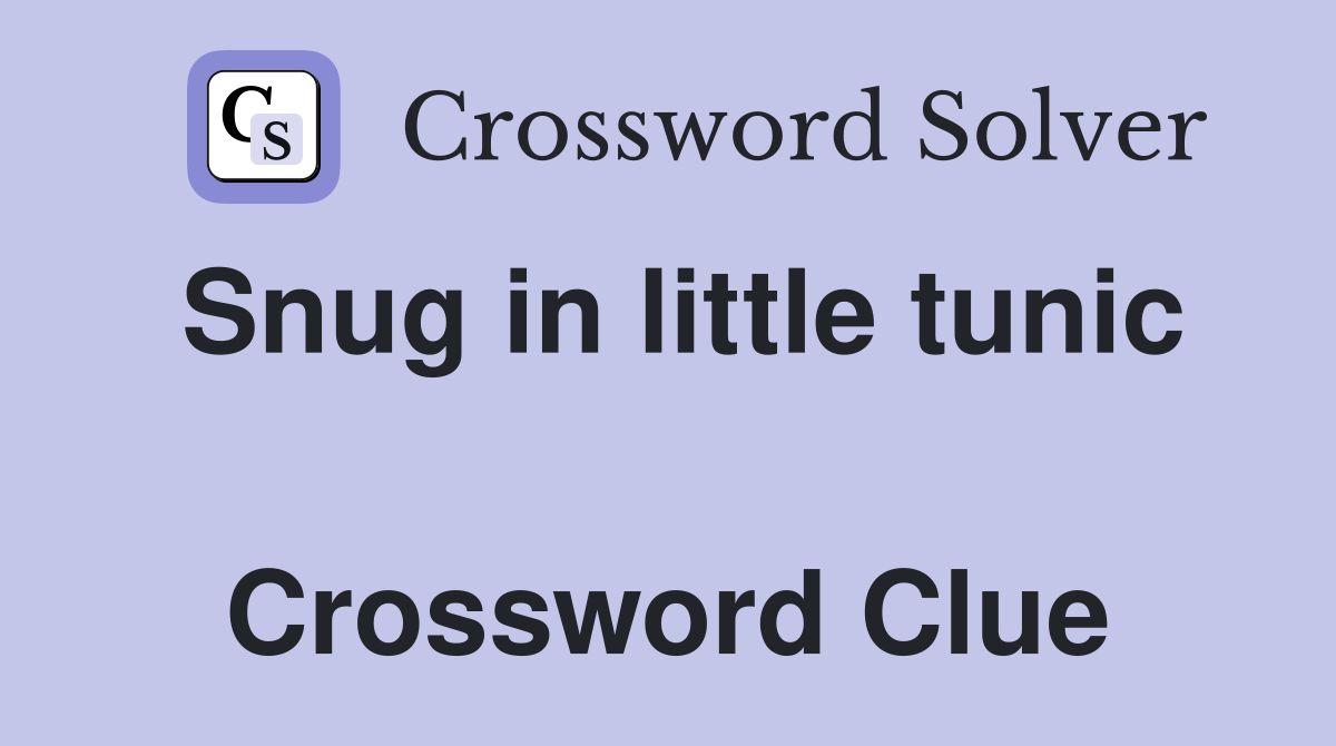 Snug in little tunic  Crossword Clue