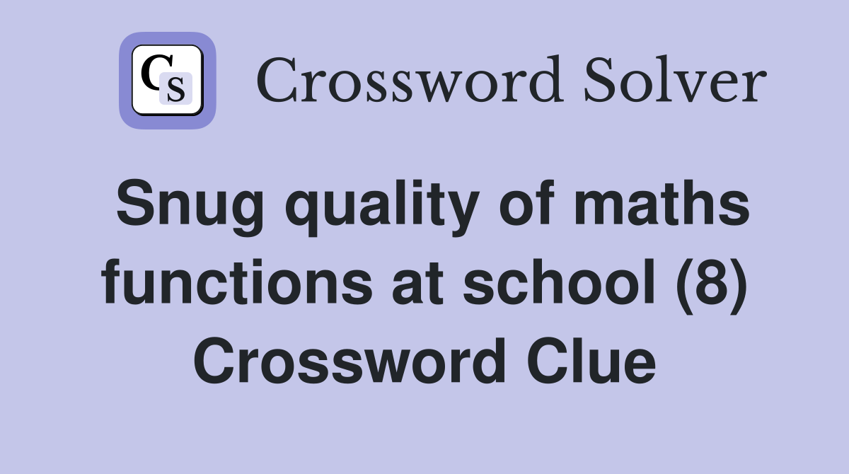 Snug quality of maths functions at school (8) Crossword Clue