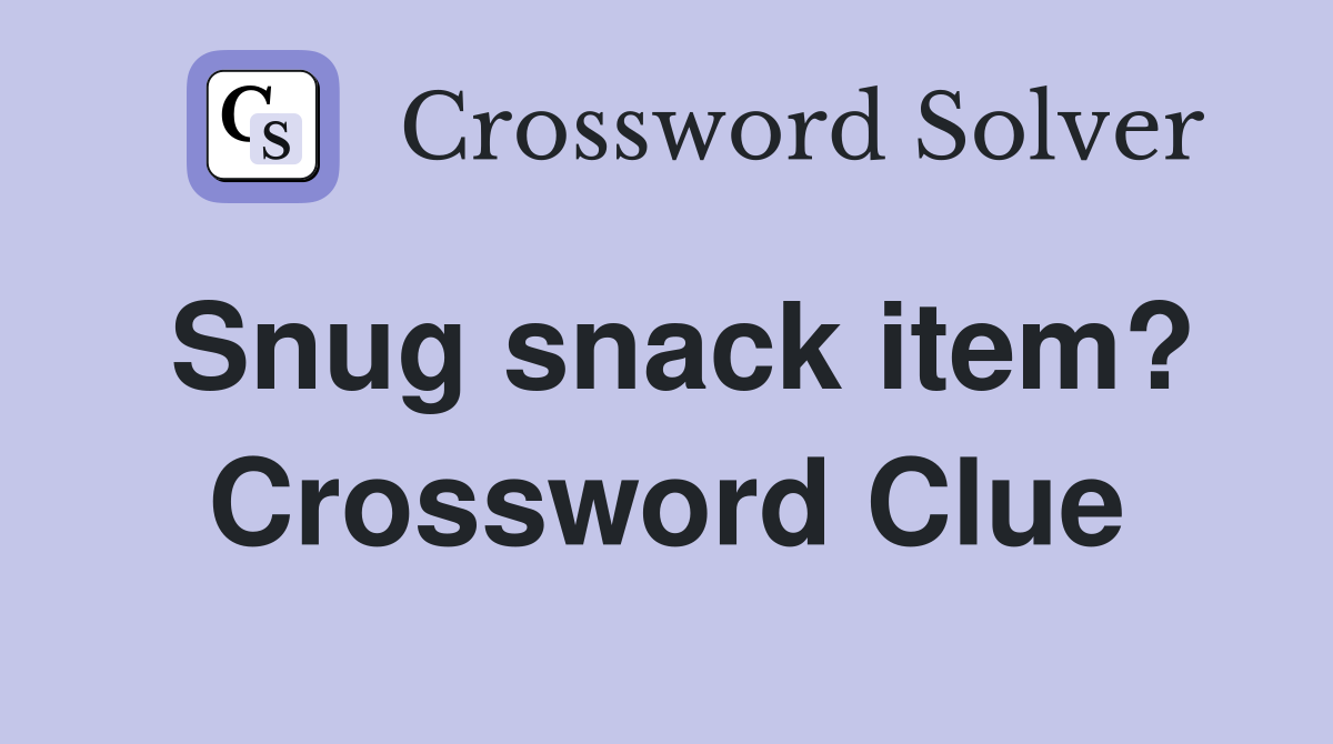 Snug snack item? Crossword Clue
