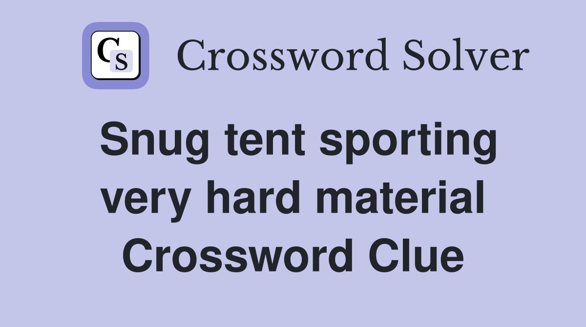 Snug tent sporting very hard material Crossword Clue