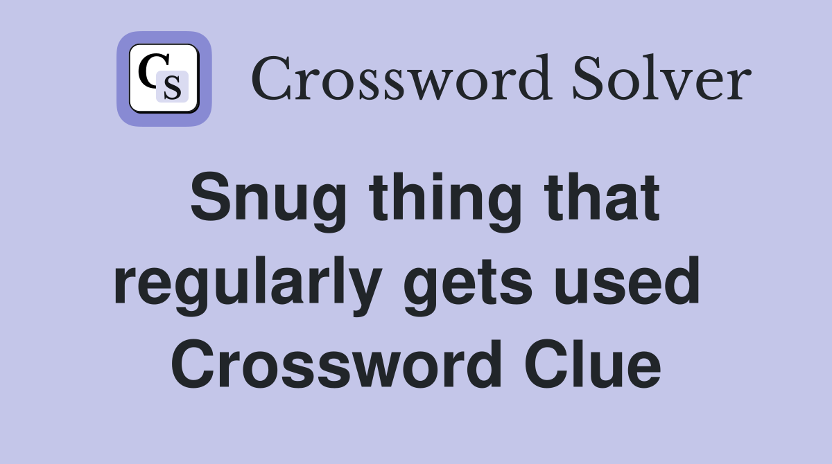 Snug thing that regularly gets used  Crossword Clue