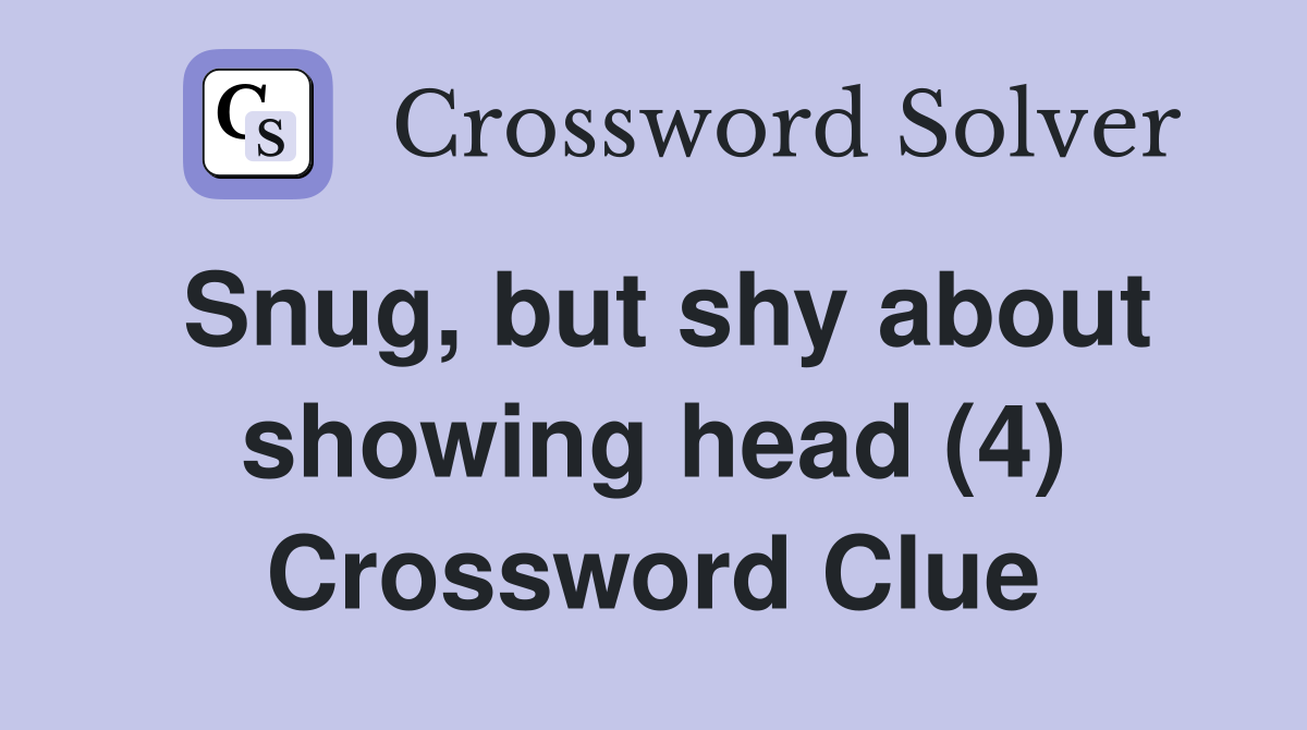 Snug, but shy about showing head (4) Crossword Clue
