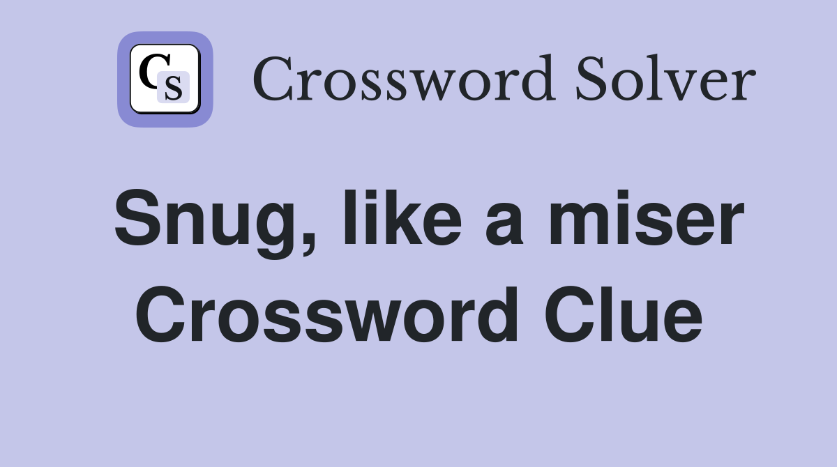 Snug, like a miser Crossword Clue