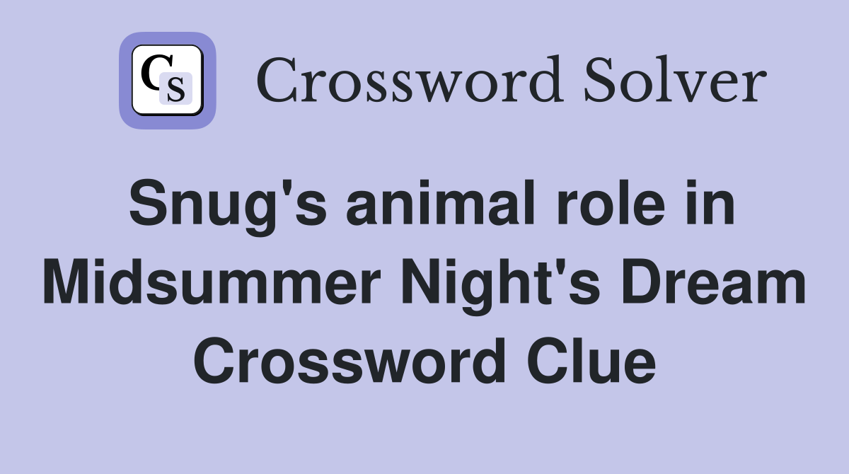 Snug's animal role in Midsummer Night's Dream Crossword Clue