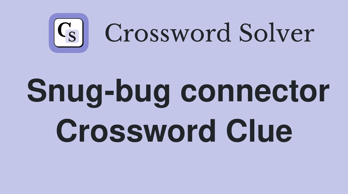 Snug-bug connector Crossword Clue