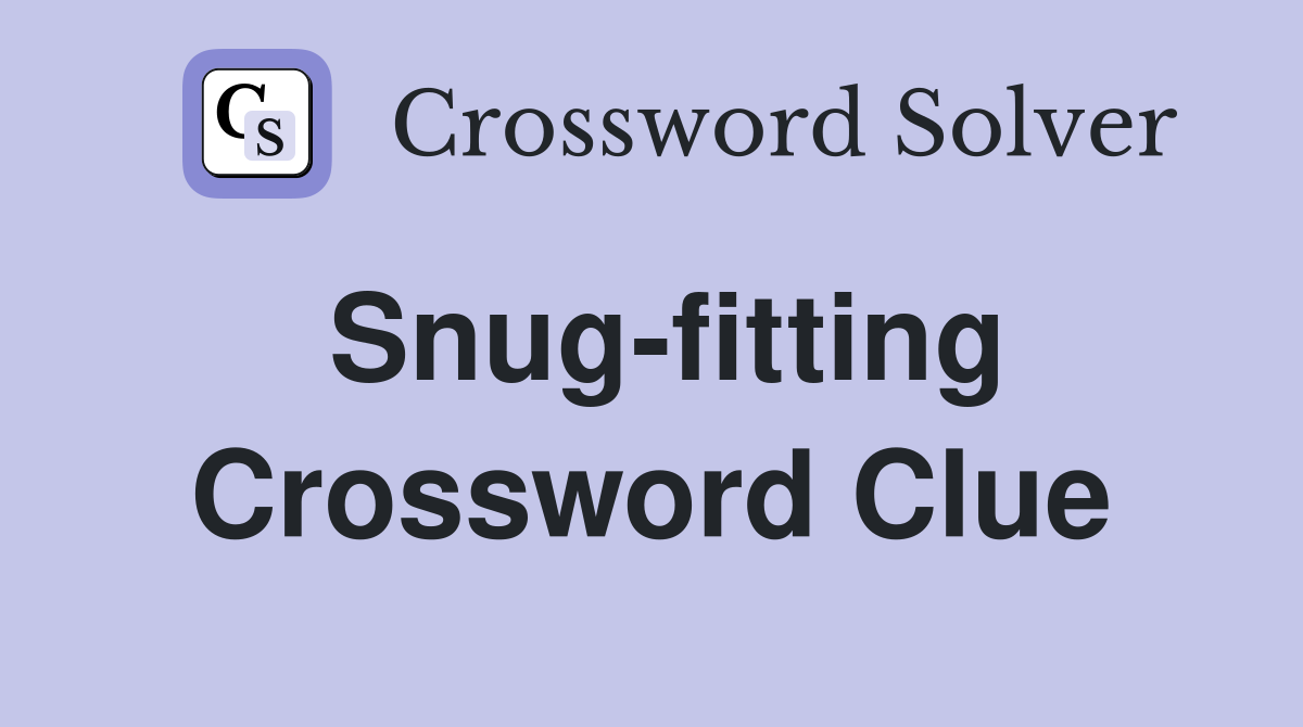Snug-fitting Crossword Clue