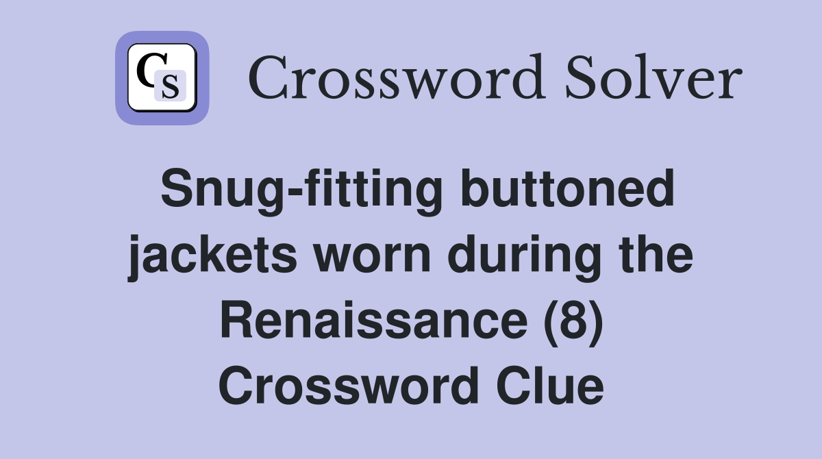 Snug-fitting buttoned jackets worn during the Renaissance (8) Crossword Clue