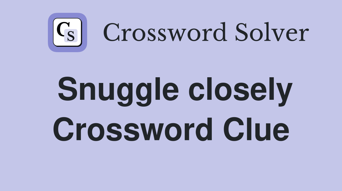 Snuggle closely Crossword Clue