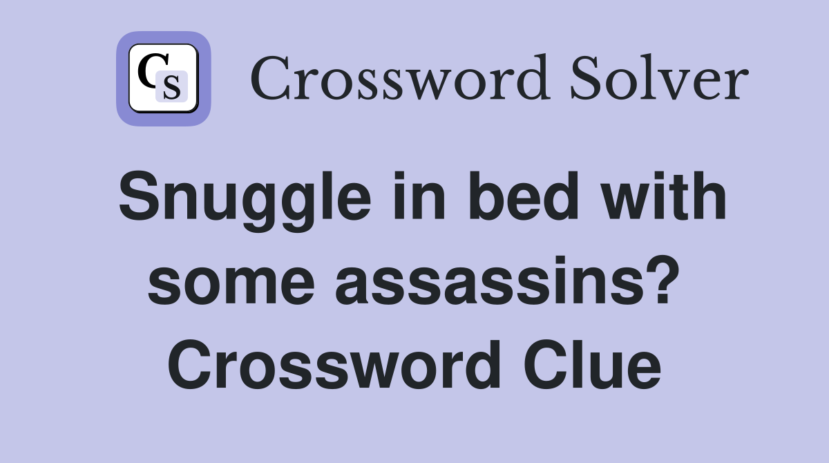 Snuggle in bed with some assassins? Crossword Clue