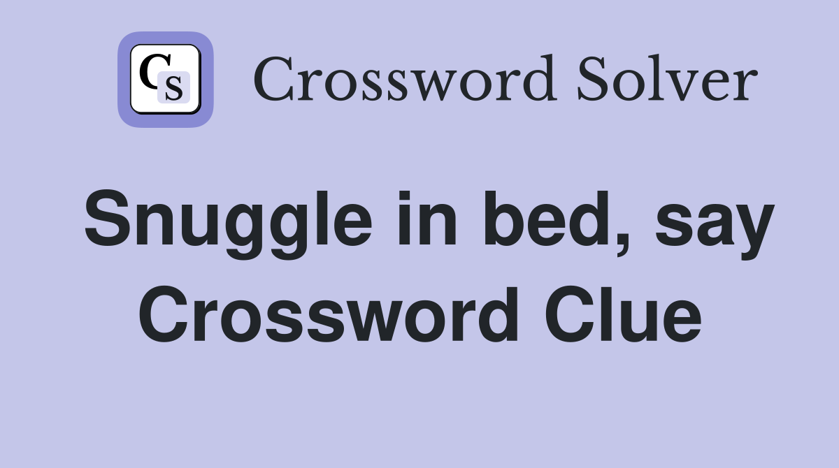 Snuggle in bed, say Crossword Clue