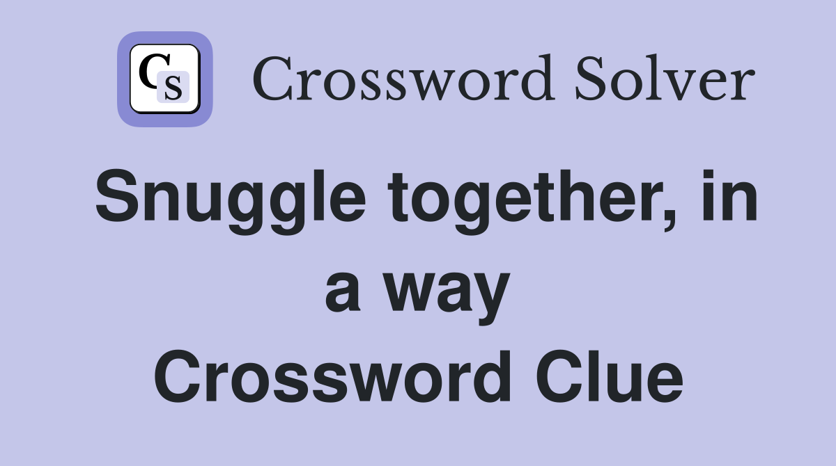 Snuggle together, in a way Crossword Clue