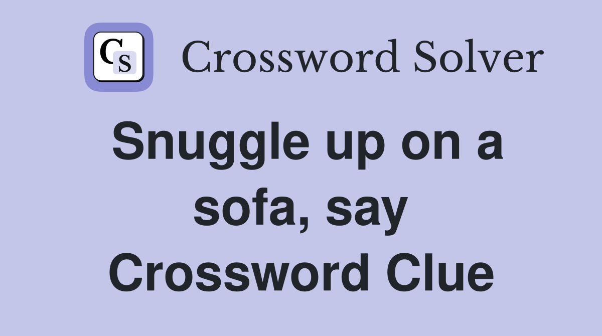 Snuggle up on a sofa, say Crossword Clue