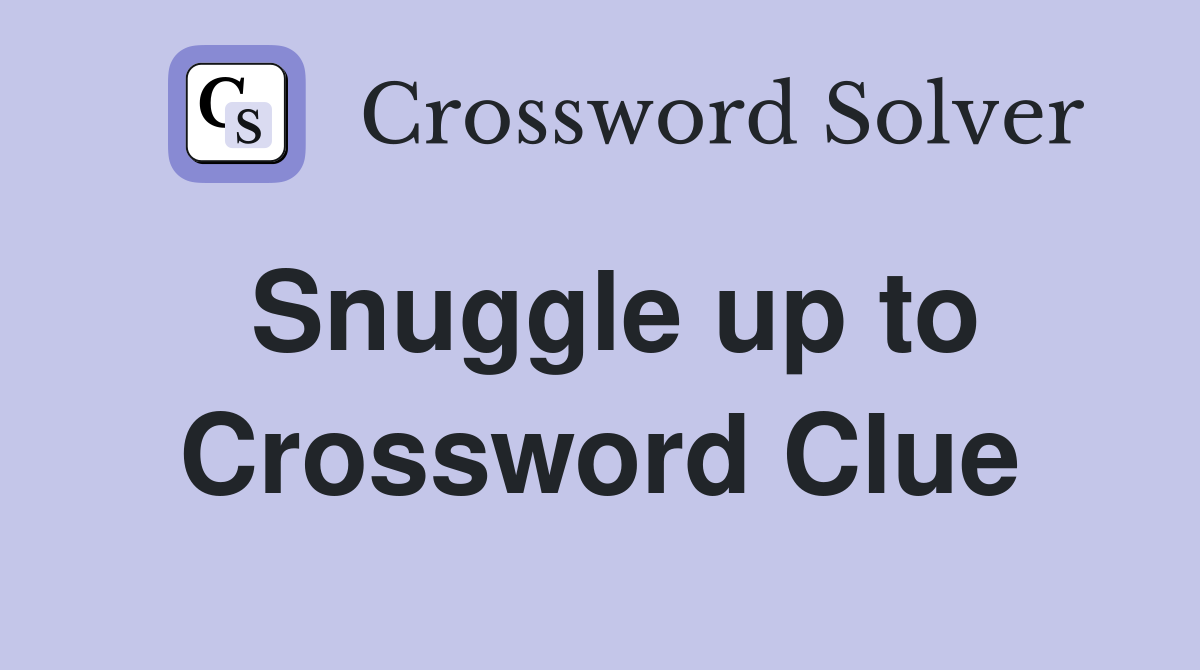 Snuggle up to Crossword Clue