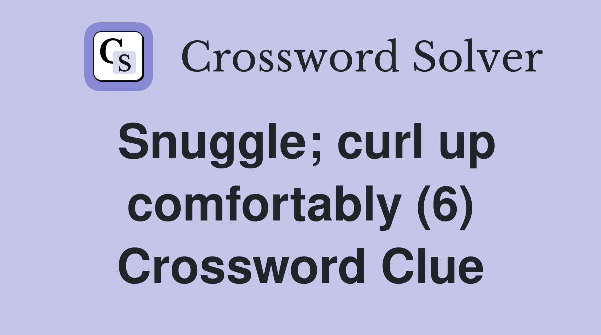 Snuggle; curl up comfortably (6) Crossword Clue