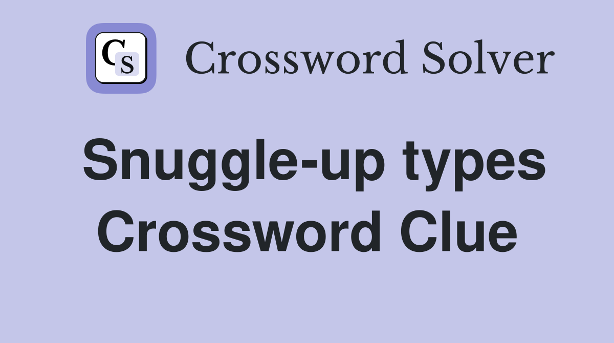 Snuggle-up types Crossword Clue