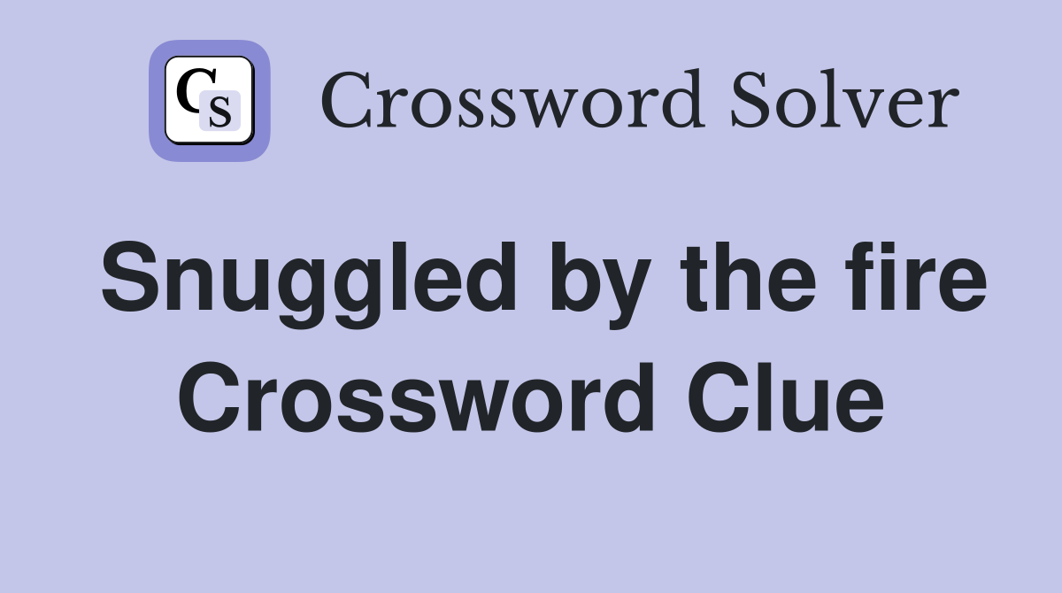 Snuggled by the fire Crossword Clue