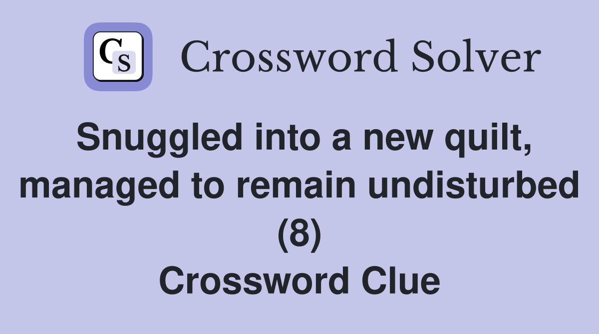 Snuggled into a new quilt, managed to remain undisturbed (8) Crossword Clue