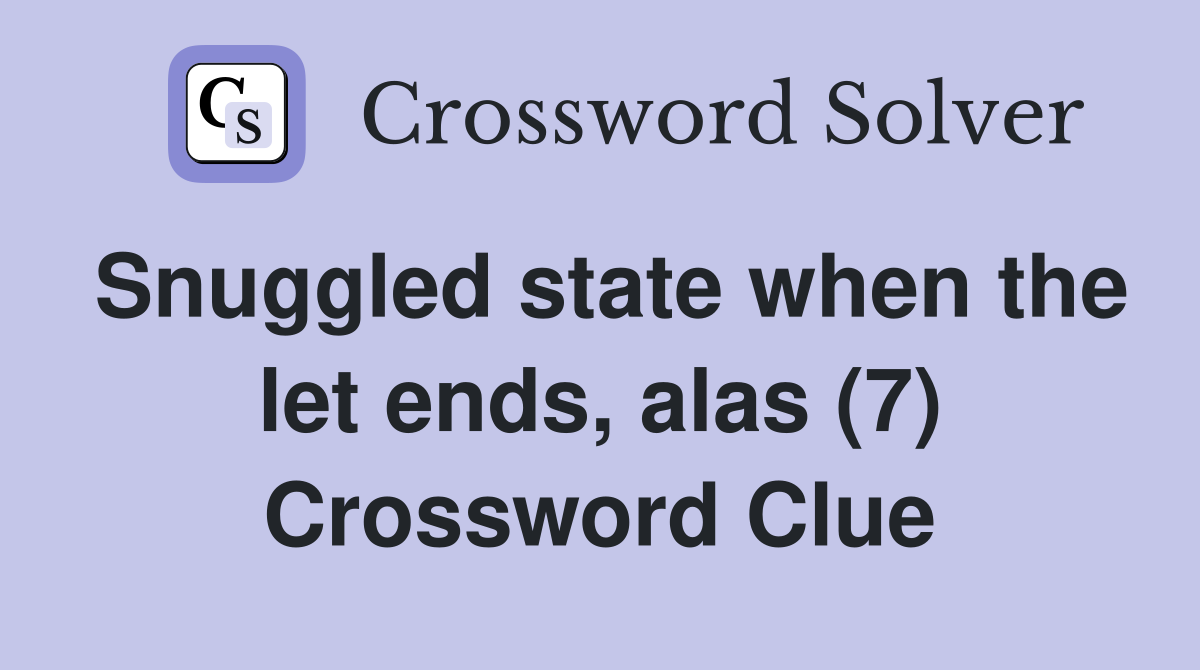 Snuggled state when the let ends, alas (7) Crossword Clue