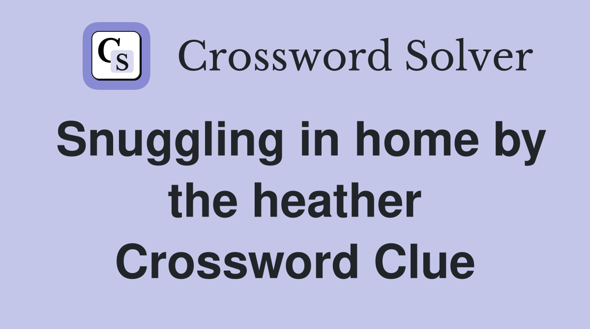 Snuggling in home by the heather Crossword Clue